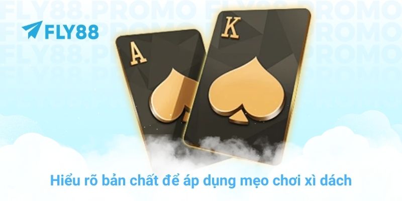Hiểu rõ bản chất để áp dụng mẹo chơi xì dách