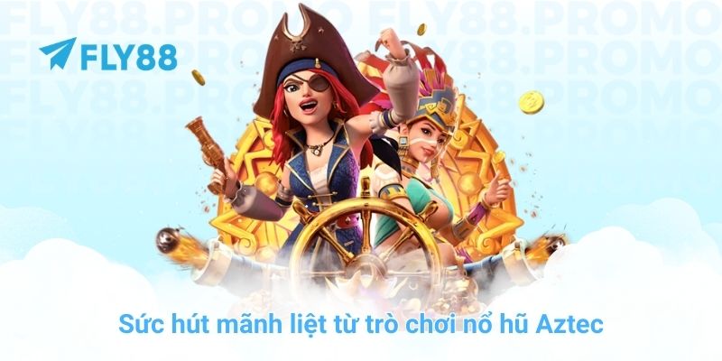Sức hút mãnh liệt từ trò chơi nổ hũ Aztec
